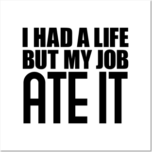 I had a life, but my job ate it Posters and Art